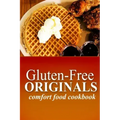 Gluten-Free Originals - Comfort Food Cookbook: (Practical and Delicious Gluten-Free, Grain Free, Dairy Free Recipes)