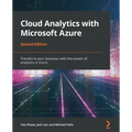 Cloud Analytics with Microsoft Azure - Second Edition: Transform your business with the power of analytics in Azure