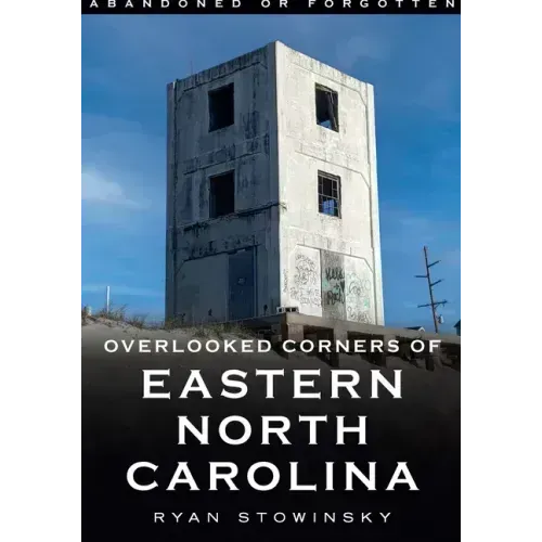 Abandoned or Forgotten: Overlooked Corners of Eastern North Carolina