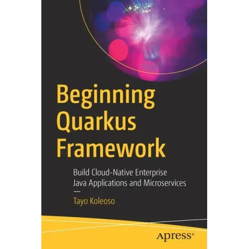 Beginning Quarkus Framework: Build Cloud-Native Enterprise Java Applications and Microservices