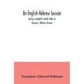 An English-Hebrew lexicon, being a complete verbal index to Gesenius' Hebrew lexicon