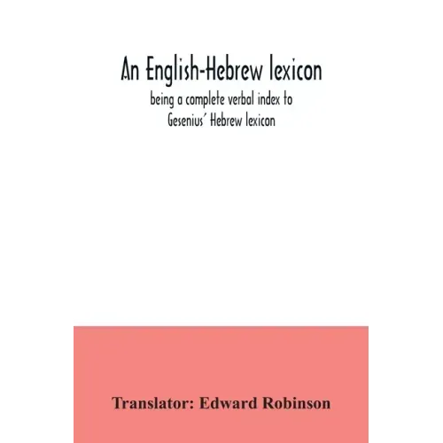 An English-Hebrew lexicon, being a complete verbal index to Gesenius' Hebrew lexicon