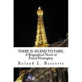 There is an End to Paris: A Biographical Novel of Ernest Hemingway