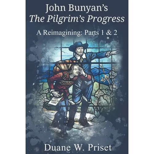 John Bunyan's The Pilgrim's Progress: A Reimagining: Parts 1 & 2