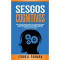 Sesgos Cognitivos: Una Fascinante Mirada dentro de la Psicología Humana y los Métodos para Evitar la Disonancia Cognitiva, Mejorar sus Habilidades par