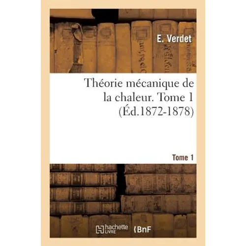 Théorie Mécanique de la Chaleur. Tome 1 (Éd.1872-1878)