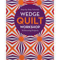 Wedge Quilt Workshop: Step-By-Step Tutorials 10 Stunning Projects