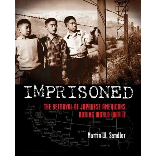 Imprisoned: The Betrayal of Japanese Americans During World War II