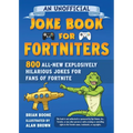 An Unofficial Joke Book for Fortniters: 800 All-New Explosively Hilarious Jokes for Fans of Fortnite