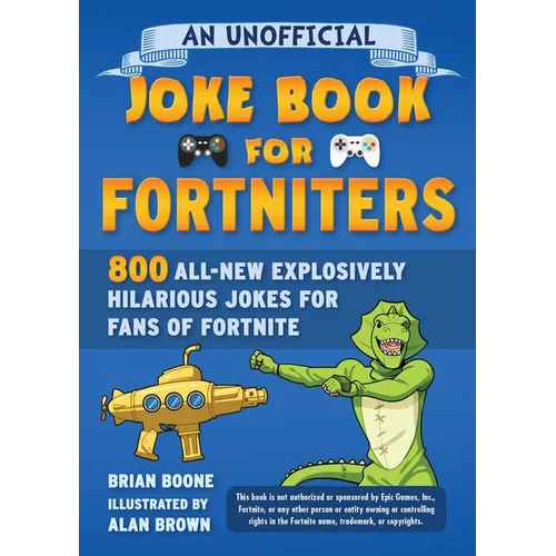 An Unofficial Joke Book for Fortniters: 800 All-New Explosively Hilarious Jokes for Fans of Fortnite