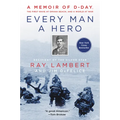 Every Man a Hero: A Memoir of D-Day, the First Wave at Omaha Beach, and a World at War