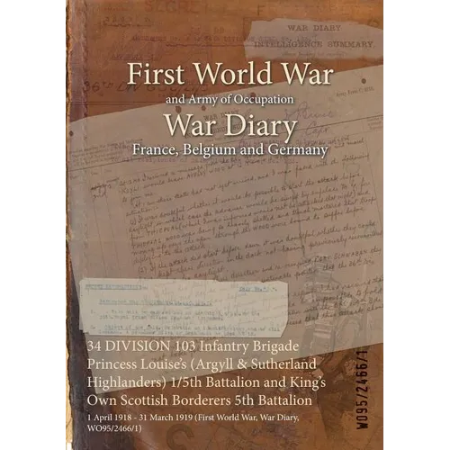 34 DIVISION 103 Infantry Brigade Princess Louise's (Argyll & Sutherland Highlanders) 1/5th Battalion and King's Own Scottish Borderers 5th Battalion: