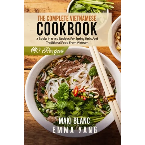 The Complete Vietnamese Cookbook: 2 Books in 1: 140 Recipes For Spring Rolls And Traditional Food From Vietnam