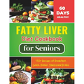 Fatty Liver Diet Cookbook for Seniors: Revitalize Your Health and Boost Energy 60 Days Healthy With 110+ Recipes of Breakfast, Lunch, Dinner, Snacks a