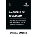 La Guerra de Nicaragua (Relatos del filibustero que murió fusilado en Trujillo, Honduras)