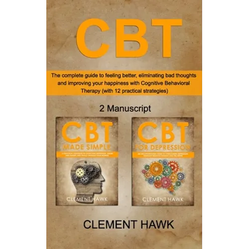 CBT: The complete guide to feeling better, eliminating bad thoughts and improving your happiness with Cognitive Behavioral