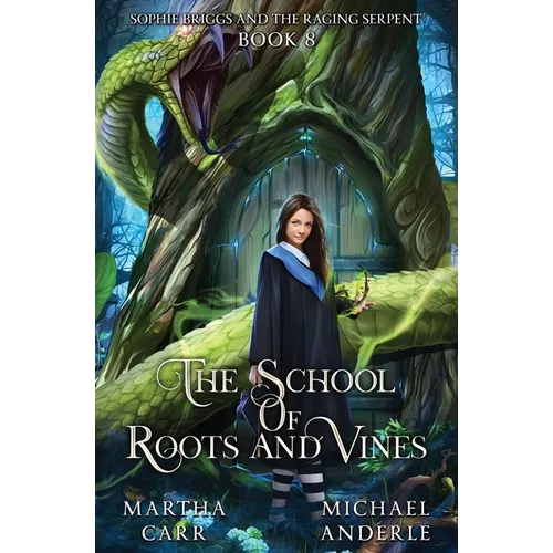 Sophie Briggs and the Raging Serpent: The School of Roots and Vines Book 8