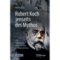 Robert Koch Jenseits Des Mythos: Die Argumente Seiner Kritiker in Originaltexten