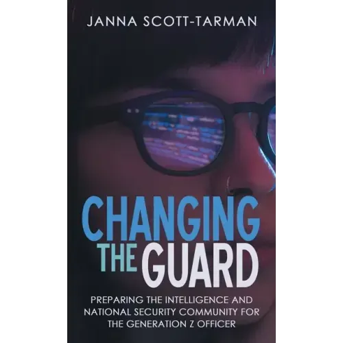 Changing the Guard: Preparing the Intelligence and National Security Community for the Generation Z Officer