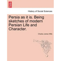 Persia as It Is. Being Sketches of Modern Persian Life and Character.