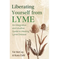 Liberating Yourself from Lyme: An Integrative and Intuitive Guide to Healing Lyme Disease