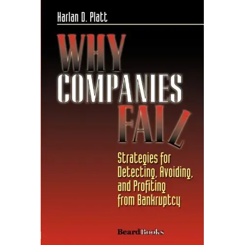 Why Companies Fail: Strategies for Detecting, Avoiding, and Profiting from Bankruptcy