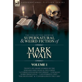 The Collected Shorter Supernatural & Weird Fiction of Mark Twain - Volume 1: Twenty-Six Short Stories of the Strange and Unusual Including 'A Curious