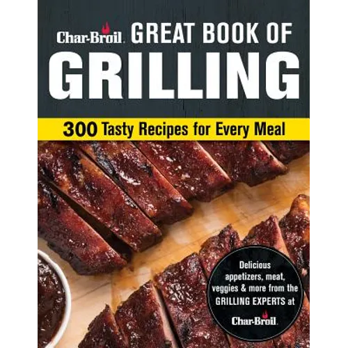 Char-Broil Great Book of Grilling: 300 Tasty Recipes for Every Meal