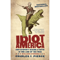 Idiot America: How Stupidity Became a Virtue in the Land of the Free