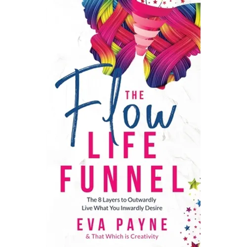 The Flow Life Funnel: The 8 Layers to Outwardly Live What You Inwardly Desire