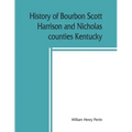 History of Bourbon, Scott, Harrison and Nicholas counties, Kentucky