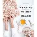 Weaving Within Reach: Beautiful Woven Projects by Hand or by Loom