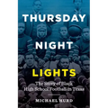 Thursday Night Lights: The Story of Black High School Football in Texas