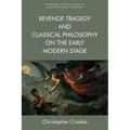 Revenge Tragedy and Classical Philosophy on the Early Modern Stage