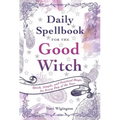 Daily Spellbook for the Good Witch: Quick, Simple, and Practical Magic for Every Day of the Year