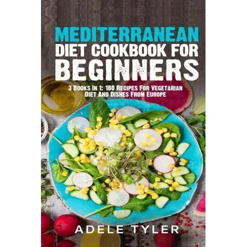 Mediterranean Diet Cookbook For Beginners: 3 Books In 1: 180 Recipes For Vegetarian Diet And Dishes From Europe