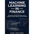 Machine Learning in Finance: Use Machine Learning Techniques for Day Trading and Value Trading in the Stock Market