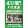 Nepenthe's Children: The history of the discoveries of medicines for sleep and anesthesia (Black and White Edition)