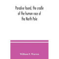 Paradise found, the cradle of the human race at the North Pole: a study of the primitive world