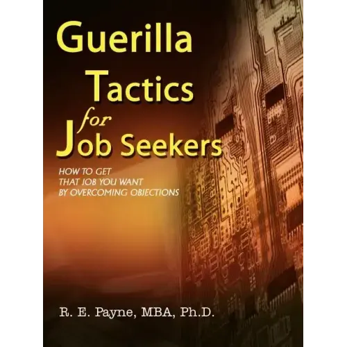 Guerilla Tactics for Job Seekers: How to Get That Job You Want By Overcoming Objections