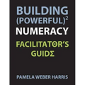 Building Powerful Numeracy: Facilitator's Guide