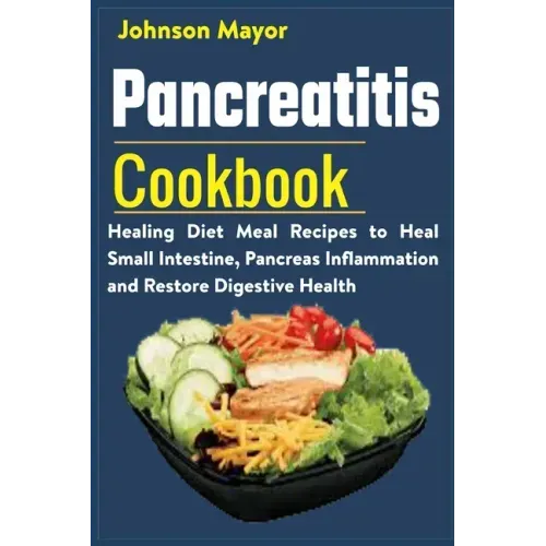 Pancreatitis Cookbook: Healing Diet Meal to Heal Small Intestine, Pancreas Inflammation and Restore Digestive Health