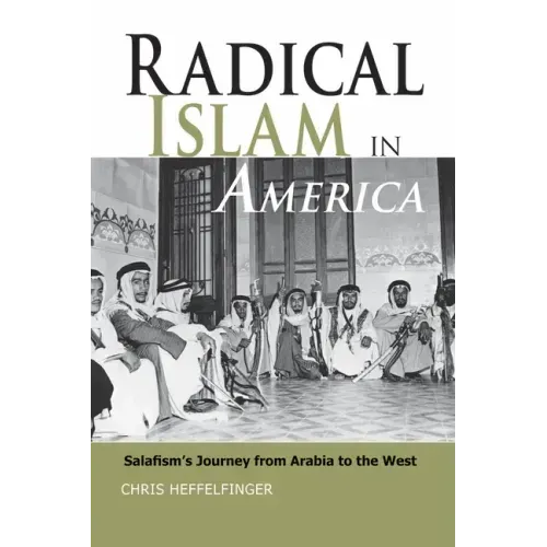 Radical Islam in America: Salafism's Journey from Arabia to the West