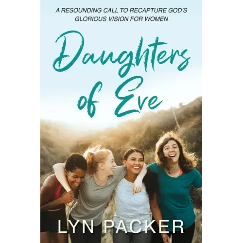 Daughters Of Eve: A resounding call to recapture God's glorious vision for women