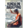 Kundalini Awakening: Heal Your Body through Guided Self Realization, Divine Energy, Expand Mind Power, Clairvoyance, Astral Travel, Intuiti