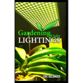 Gardening Under Lightings: A Must know Secrets to Successful Indoor Gardening Under Various Lighting Conditions