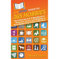 HowExpert Guide to 365 Hobbies: The Ultimate A to Z Handbook to Discover, Learn, and Explore a New Hobby Every Day of the Year