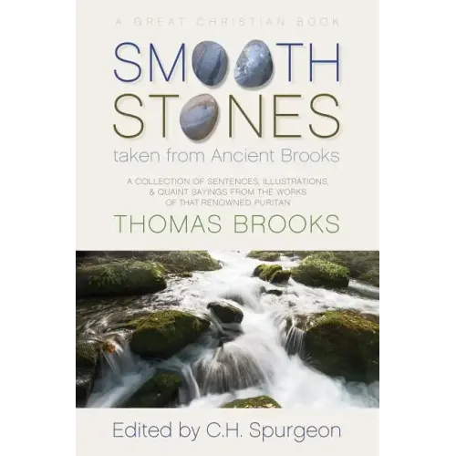 Smooth Stones taken from Ancient Brooks: Being a Collection of Sentences, Illustrations, and Quaint Sayings from the Works of that Renowned Puritan Th
