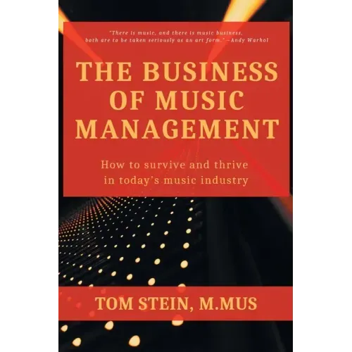The Business of Music Management: How To Survive and Thrive in Today's Music Industry
