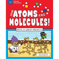 Explore Atoms and Molecules!: With 25 Great Projects